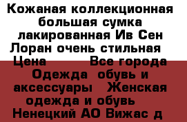 Кожаная коллекционная большая сумка лакированная Ив Сен Лоран очень стильная › Цена ­ 600 - Все города Одежда, обувь и аксессуары » Женская одежда и обувь   . Ненецкий АО,Вижас д.